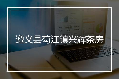 遵义县芶江镇兴辉茶房