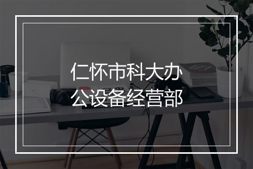 仁怀市科大办公设备经营部