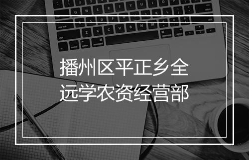 播州区平正乡全远学农资经营部
