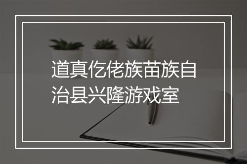 道真仡佬族苗族自治县兴隆游戏室