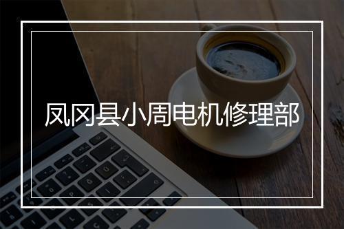 凤冈县小周电机修理部