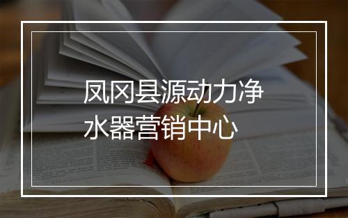 凤冈县源动力净水器营销中心