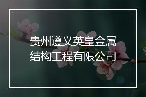 贵州遵义英皇金属结构工程有限公司