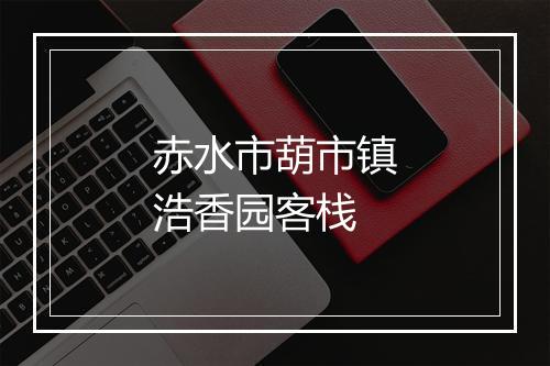赤水市葫市镇浩香园客栈