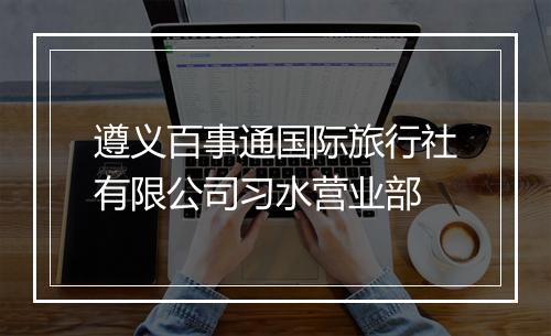 遵义百事通国际旅行社有限公司习水营业部