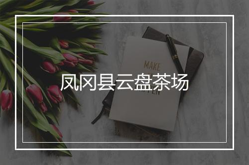 凤冈县云盘茶场