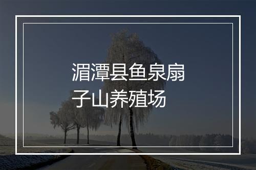 湄潭县鱼泉扇子山养殖场