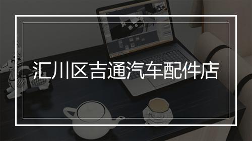 汇川区吉通汽车配件店