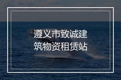 遵义市致诚建筑物资租赁站