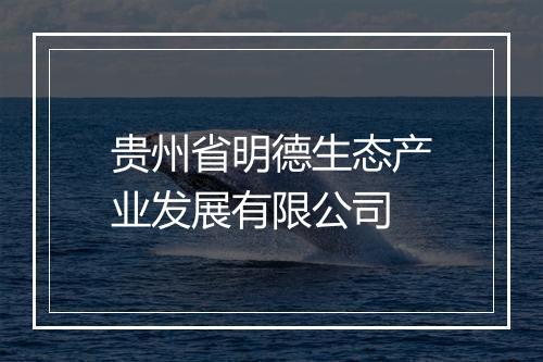 贵州省明德生态产业发展有限公司