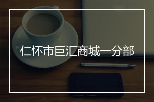仁怀市巨汇商城一分部