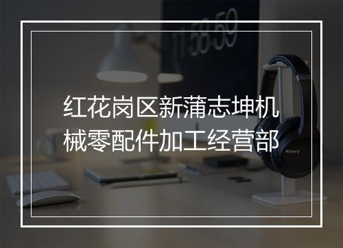 红花岗区新蒲志坤机械零配件加工经营部
