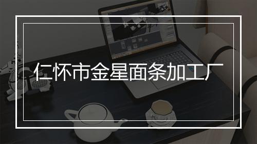 仁怀市金星面条加工厂