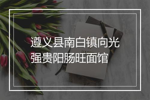 遵义县南白镇向光强贵阳肠旺面馆