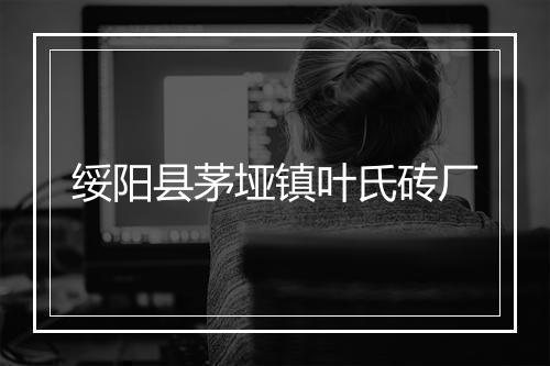 绥阳县茅垭镇叶氏砖厂