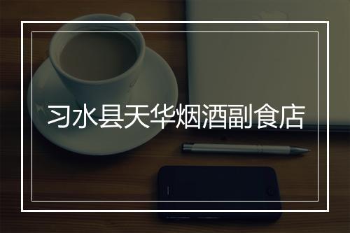 习水县天华烟酒副食店