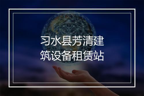 习水县芳清建筑设备租赁站