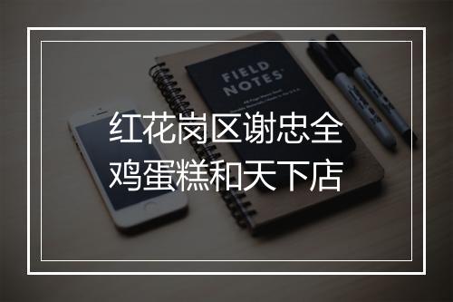 红花岗区谢忠全鸡蛋糕和天下店