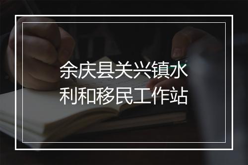 余庆县关兴镇水利和移民工作站