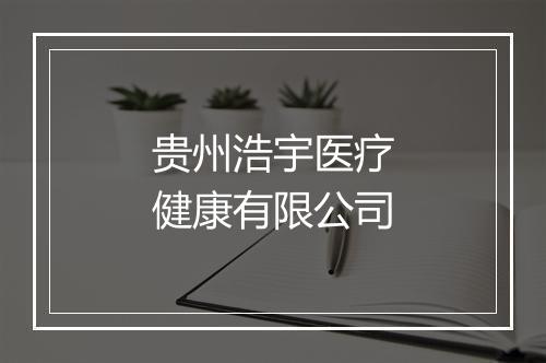 贵州浩宇医疗健康有限公司