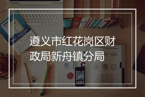 遵义市红花岗区财政局新舟镇分局