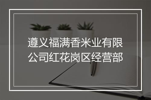 遵义福满香米业有限公司红花岗区经营部