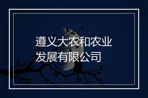遵义大农和农业发展有限公司