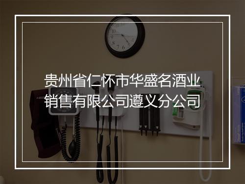 贵州省仁怀市华盛名酒业销售有限公司遵义分公司