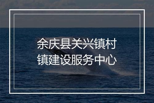 余庆县关兴镇村镇建设服务中心