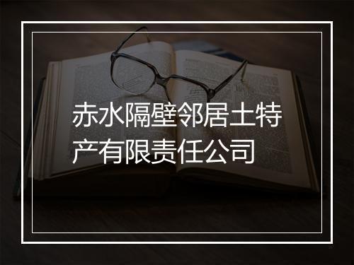 赤水隔壁邻居土特产有限责任公司