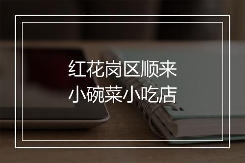 红花岗区顺来小碗菜小吃店