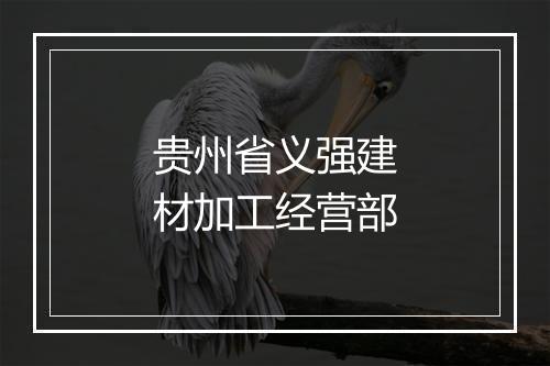 贵州省义强建材加工经营部