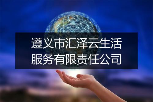 遵义市汇泽云生活服务有限责任公司