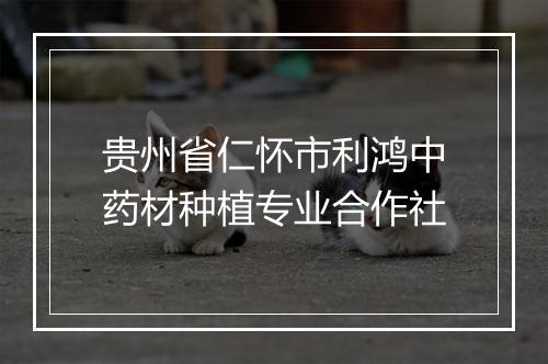 贵州省仁怀市利鸿中药材种植专业合作社