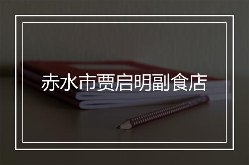 赤水市贾启明副食店
