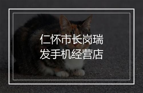 仁怀市长岗瑞发手机经营店