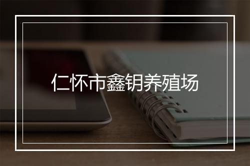 仁怀市鑫钥养殖场