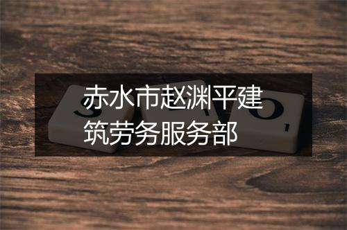 赤水市赵渊平建筑劳务服务部