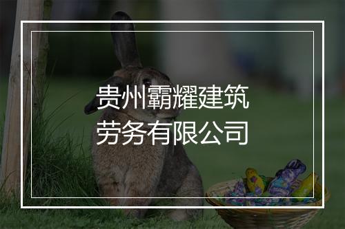 贵州霸耀建筑劳务有限公司