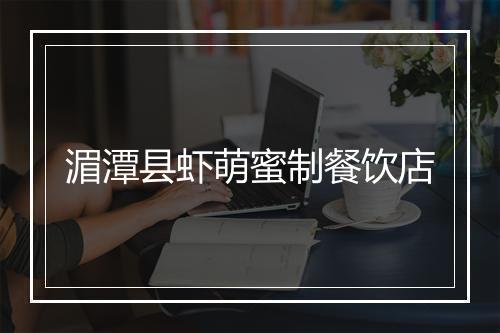 湄潭县虾萌蜜制餐饮店