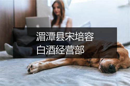 湄潭县宋培容白酒经营部