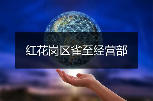 红花岗区雀至经营部