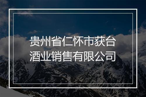 贵州省仁怀市获台酒业销售有限公司