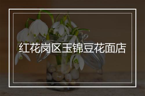红花岗区玉锦豆花面店