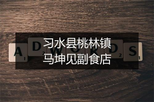 习水县桃林镇马坤见副食店
