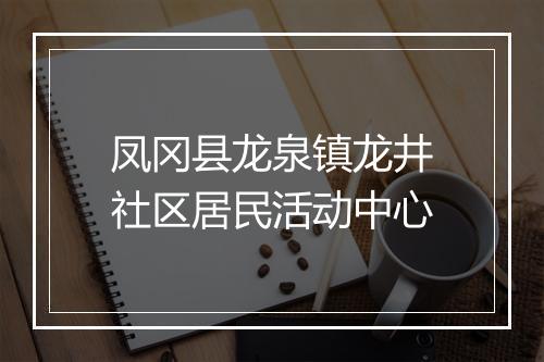 凤冈县龙泉镇龙井社区居民活动中心
