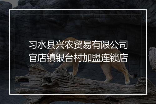 习水县兴农贸易有限公司官店镇银台村加盟连锁店