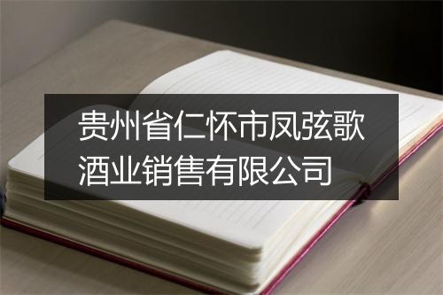 贵州省仁怀市凤弦歌酒业销售有限公司
