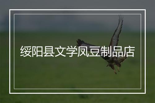 绥阳县文学凤豆制品店