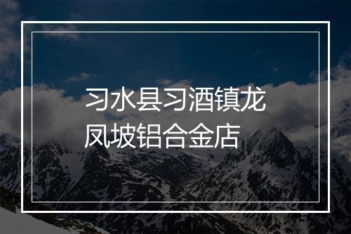 习水县习酒镇龙凤坡铝合金店